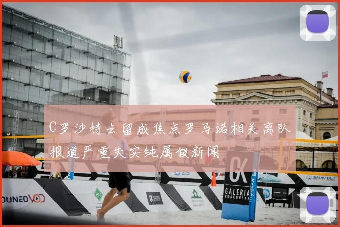 C罗沙特去留成焦点罗马诺相关离队报道严重失实纯属假新闻