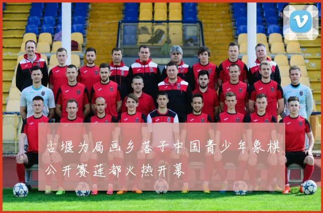 古堰为局画乡落子中国青少年象棋公开赛莲都火热开幕