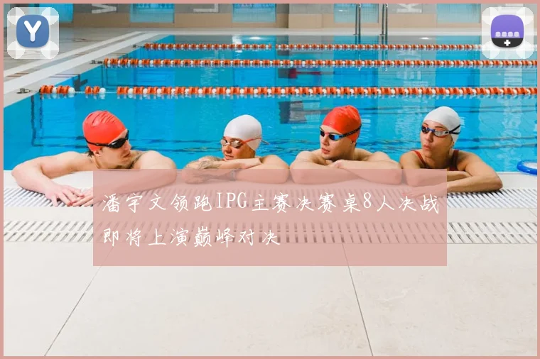潘宇文领跑IPG主赛决赛桌8人决战即将上演巅峰对决