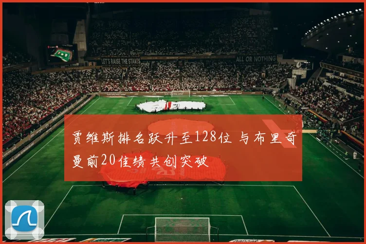 贾维斯排名跃升至128位 与布里奇曼前20佳绩共创突破